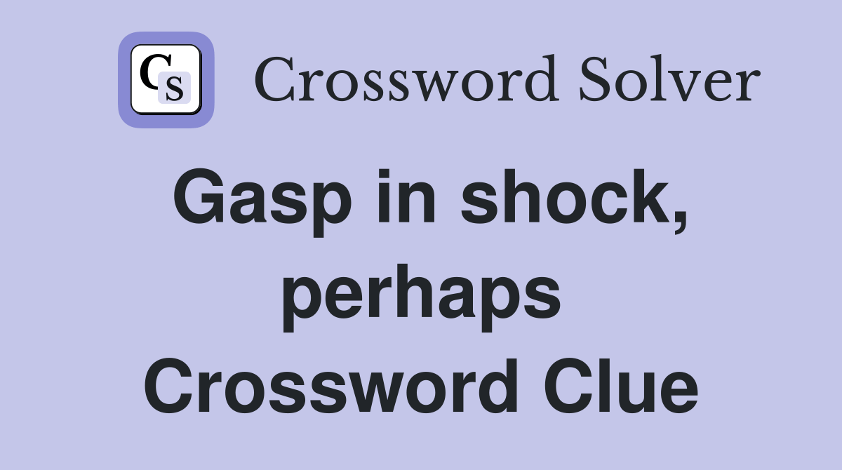 Gasp in shock, perhaps Crossword Clue Answers Crossword Solver